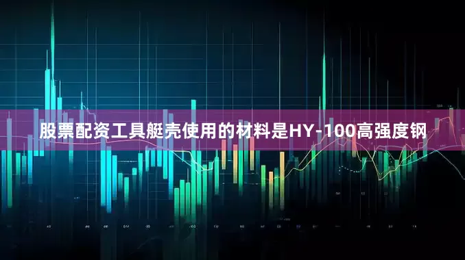 股票配资工具艇壳使用的材料是HY-100高强度钢