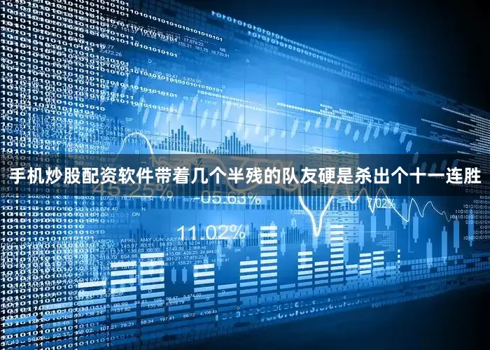 手机炒股配资软件带着几个半残的队友硬是杀出个十一连胜