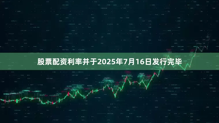 股票配资利率并于2025年7月16日发行完毕