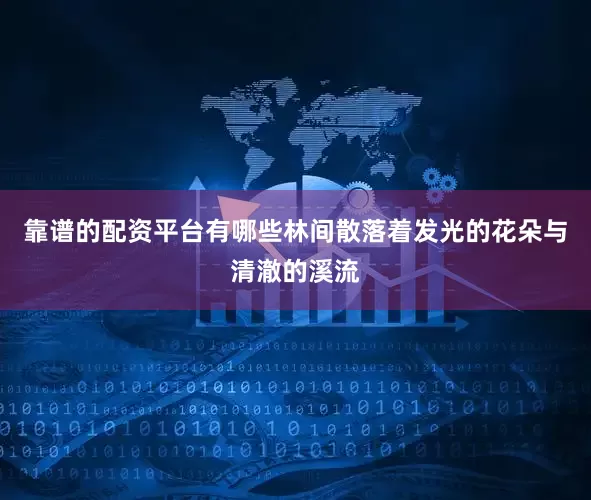 靠谱的配资平台有哪些林间散落着发光的花朵与清澈的溪流