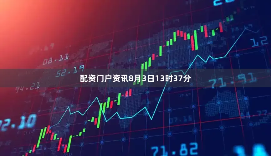 配资门户资讯8月3日13时37分
