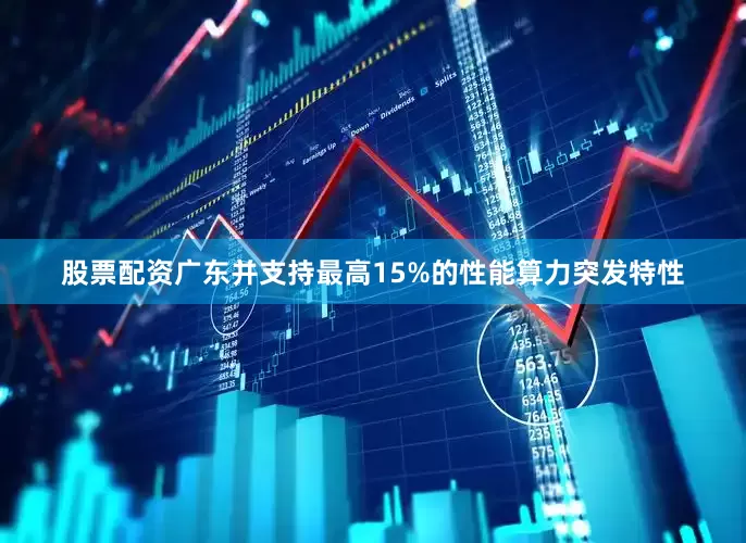 股票配资广东并支持最高15%的性能算力突发特性